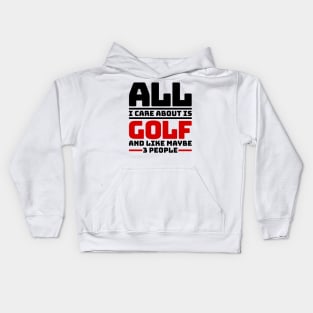 All I care about is golf and like maybe 3 people Kids Hoodie